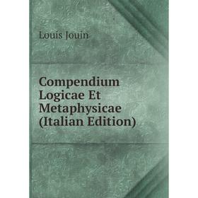 

Книга Compendium Logicae Et Metaphysicae (Italian Edition). Louis Jouin