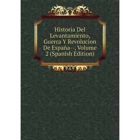 

Книга Historia Del Levantamiento, Guerra Y Revolucion De España-, Volume 2 (Spanish Edition)