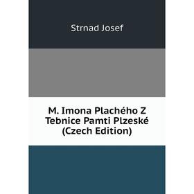 

Книга M Imona Plachého Z Tebnice Pamti Plzeské (Czech Edition)