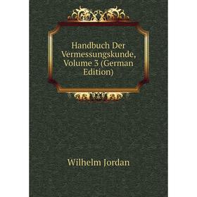 

Книга Handbuch Der Vermessungskunde, Volume 3 (German Edition). Wilhelm Jordan