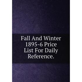 

Книга Fall And Winter 1895-6 Price List For Daily Reference.