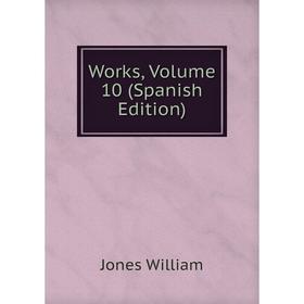 

Книга Works, Volume 10 (Spanish Edition). Jones William