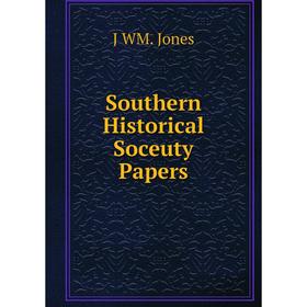 

Книга Southern Historical Soceuty Papers. J WM. Jones