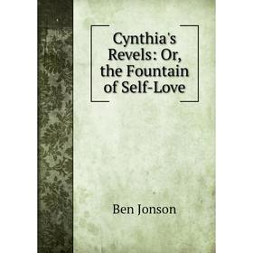 

Книга Cynthia's Revels: Or, the Fountain of Self-Love. Ben Jonson