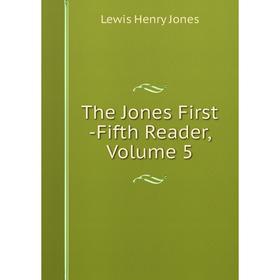 

Книга The Jones First -Fifth Reader, Volume 5. Lewis Henry Jones