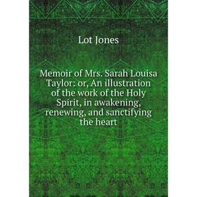 

Книга Memoir of Mrs Sarah Louisa Taylor: or An illustration of the work of the Holy Spirit, in awakening, renewing, and sanctifying the heart