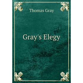 

Книга Gray's Elegy. Gray Thomas