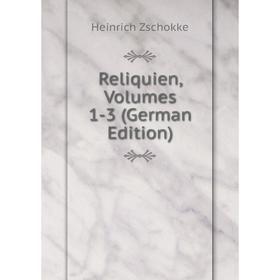 

Книга Reliquien, Volumes 1-3 (German Edition). Heinrich Zschokke