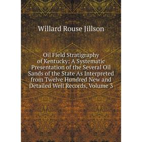 

Книга Oil Field Stratigraphy of Kentucky: A Systematic Presentation of the Several Oil Sands of the State As Interpreted from Twelve Hundred New and D