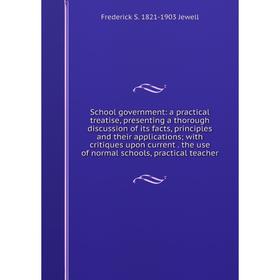 

Книга School government: a practical treatise, presenting a thorough discussion of its facts, principles