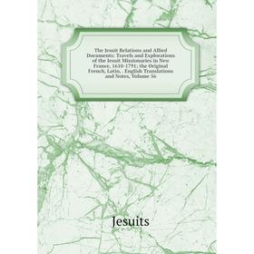 

Книга The Jesuit Relations and Allied Documents: Travels and Explorations of the Jesuit Missionaries in New France, 1610-1791; the Original French, La