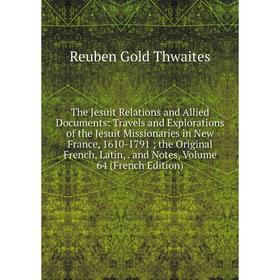 

Книга The Jesuit Relations and Allied Documents: Travels and Explorations of the Jesuit Missionaries in New France, 1610-1791; the Original French, La