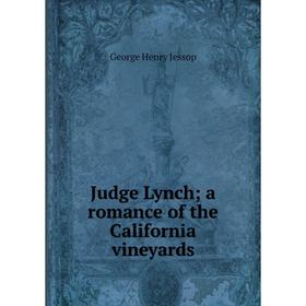 

Книга Judge Lynch; a romance of the California vineyards