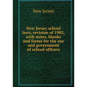 

Книга New Jersey school laws, revision of 1902, with notes, blanks and forms for the use and government of school officers