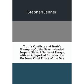 

Книга Truth's Conflicts and Truth's Triumphs; Or, the Seven-Headed Serpent Slain