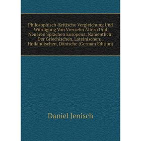

Книга Philosophisch-Kritische Vergleichung Und Würdigung Von Vierzehn Ältern Und Neueren Sprachen Europens: Namentlich: Der Griechischen, Lateinischen