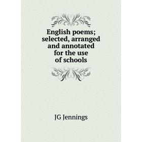 

Книга English poems; selected, arranged and annotated for the use of schools. JG Jennings