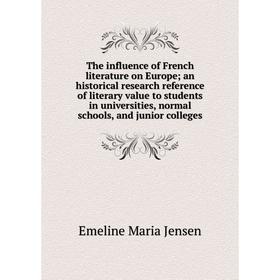 

Книга The influence of French literature on Europe; an historical research reference of literary value to students in universities, normal schools