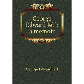 

Книга George Edward Jelf: a memoir. George Edward Jelf
