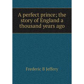

Книга A perfect prince; the story of England a thousand years ago. Frederic B Jeffery