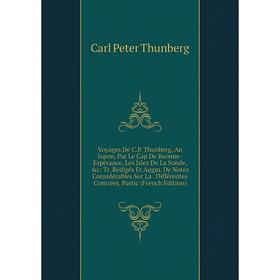 

Книга Voyages De C.P. Thunberg, Au Japon, Par Le Cap De Beonne-Espérance, Les Îsles De La Sonde, &c: