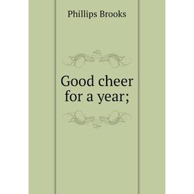 

Книга Good cheer for a year; Phillips Brooks