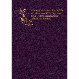 

Книга Minutes of Proceedings of the Institution of Civil Engineers; with Others Selected and Absracted Papers