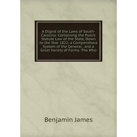 

Книга A Digest of the Laws of South-Carolina: Containing the Public Statute Law of the State, Down to the Year 1822; a Compendious System of the Gener