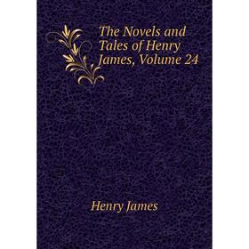

Книга The Novels and Tales of Henry James, Volume 24. Henry James