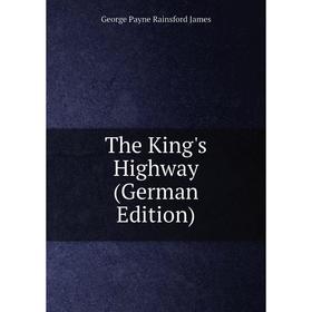 

Книга The King's Highway (German Edition). G. P. James