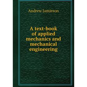 

Книга A text-book of applied mechanics and mechanical engineering. Andrew Jamieson