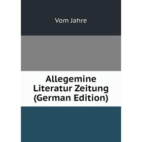 

Книга Allegemine Literatur Zeitung (German Edition). Vom Jahre