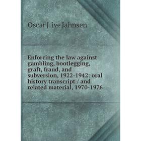 

Книга Enforcing the law against gambling, bootlegging, graft, fraud, and subversion, 1922-1942