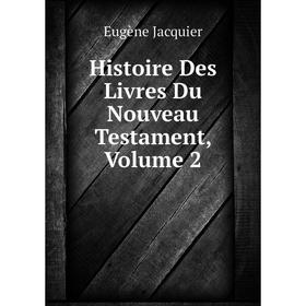 

Книга Histoire Des Livres Du Nouveau Testament, Volume 2. Eugène Jacquier