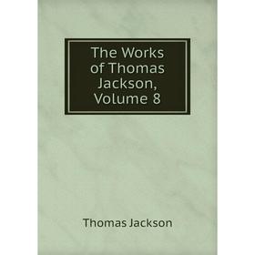 

Книга The Works of Thomas Jackson, Volume 8. Thomas Jackson