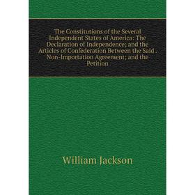 

Книга The Constitutions of the Several Independent States of America: The Declaration of Independence; and the Articles of Confederation Between the S