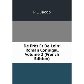 

Книга De Près Et De Loin: Roman Conjugal, Volume 2 (French Edition). P L. Jacob