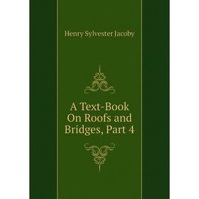 

Книга A Text-Book On Roofs and Bridges, Part 4. Henry Sylvester Jacoby