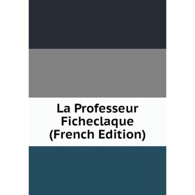 

Книга La Professeur Ficheclaque