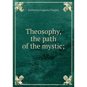 

Книга Theosophy, the path of the mystic;. Katherine Augusta Tingley