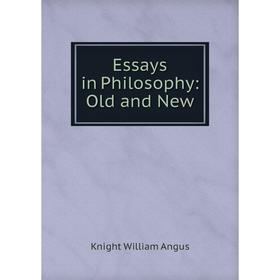 

Книга Essays in Philosophy: Old and New. Knight William Angus