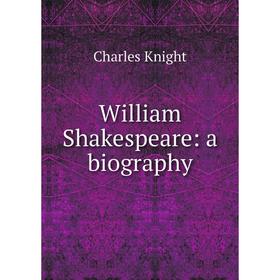 

Книга William Shakespeare: a biography. Knight Charles