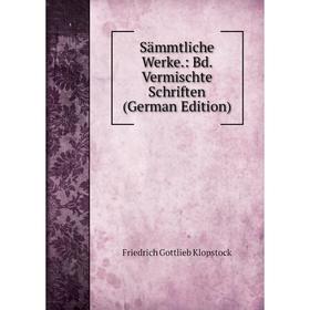 

Книга Sämmtliche Werke.: Bd. Vermischte Schriften (German Edition). Friedrich Gottlieb Klopstock