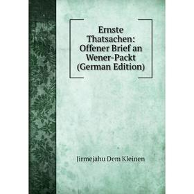 

Книга Ernste Thatsachen: Offener Brief an Wener-Packt (German Edition). Jirmejahu Dem Kleinen