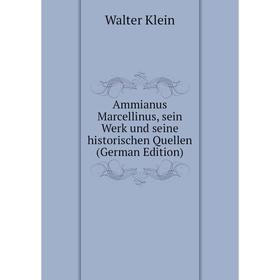 

Книга Ammianus Marcellinus, sein Werk und seine historischen Quellen (German Edition). Walter Klein