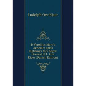 

Книга P Vergilius Maro's Aeneide; episk digtning i tolv bøger Oversat af L Ove Kiaer (Danish Edition)