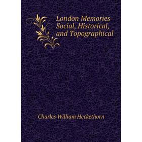 

Книга London Memories Social, Historical, and Topographical