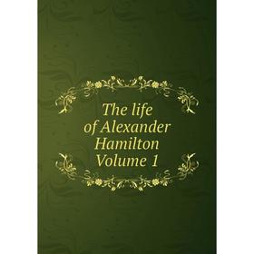 

Книга The life of Alexander Hamilton Volume 1