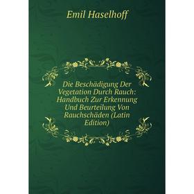 

Книга Die Beschädigung Der Vegetation Durch Rauch: Handbuch Zur Erkennung Und Beurteilung Von Rauchschäden (Latin Edition)
