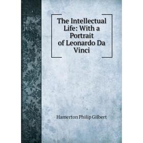

Книга The Intellectual Life: With a Portrait of Leonardo Da Vinci